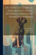 Outlines of Clinical Diagnostics of the Internal Diseases of Domestic Animals di Bernhard Malkmus, David S. White, Paul Fischer edito da LEGARE STREET PR