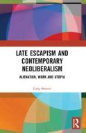 Late Escapism And Contemporary Neoliberalism di Greg Sharzer edito da Taylor & Francis Ltd