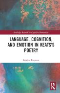 Language, Cognition, And Emotion In Keats's Poetry di Katrina Brannon edito da Taylor & Francis Ltd