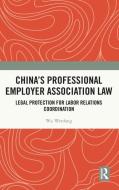 China's Professional Employer Association Law di Wu Wenfang edito da Taylor & Francis Ltd