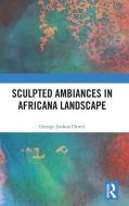 Sculpted Ambiances In Africana Landscape di George Joshua Orwel edito da Taylor & Francis Ltd