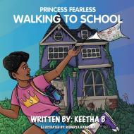 PRINCESS FEARLESS: WALKING TO SCHOOL di KEETHA edito da LIGHTNING SOURCE UK LTD