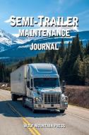 Semi-Trailer Maintenance Journal: Cargo Trailer Dry Van Flatbed Trailers Service Record Book Safety Inspection Logbook M di Wolf Mountain Press edito da INDEPENDENTLY PUBLISHED