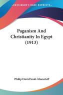 Paganism and Christianity in Egypt (1913) di Philip David Scott-Moncrieff edito da Kessinger Publishing