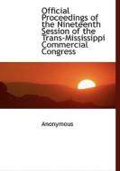 Official Proceedings Of The Nineteenth Session Of The Trans-mississippi Commercial Congress di Anonymous edito da Bibliolife