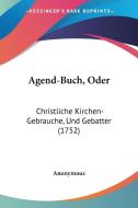 Agend-Buch, Oder: Christliche Kirchen-Gebrauche, Und Gebatter (1752) di Anonymous edito da Kessinger Publishing