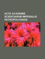 ACTA Academie Scientiarvm Imperialis Petropolitanae di Books Group edito da Rarebooksclub.com