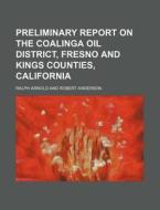 Preliminary Report on the Coalinga Oil District, Fresno and Kings Counties, California di Ralph Arnold edito da Rarebooksclub.com