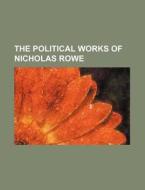 The Political Works of Nicholas Rowe di Books Group edito da Rarebooksclub.com