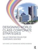 Designing World Class Corporate Strategies di Keith Ward, Andrew Kakabadse, Cliff Bowman edito da Taylor & Francis Ltd
