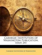Carnegie Institution Of Washington Publication, Issue 241 edito da Bibliolife, Llc