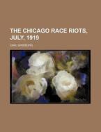 The Chicago Race Riots, July, 1919 di Carl Sandburg edito da Rarebooksclub.com