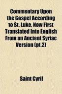 Commentary Upon The Gospel According To di Saint Cyril edito da General Books
