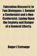Toleration Discuss'd; In Two Dialogues. di Roger L'estrange edito da General Books