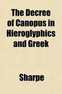 The Decree Of Canopus In Hieroglyphics A di Keith Sharpe edito da General Books