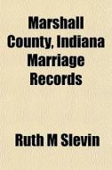 Marshall County, Indiana Marriage Record di Ruth M. Slevin edito da General Books