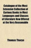 Catalogue Of The Most Extensive Collecti di Thomas Thorpe edito da General Books