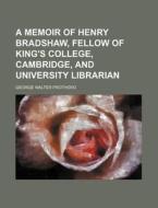 A Memoir of Henry Bradshaw, Fellow of King's College, Cambridge, and University Librarian di Prothero, George Walter Prothero edito da Rarebooksclub.com
