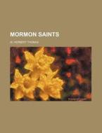 Mormon Saints di W. Herbert Thomas edito da Rarebooksclub.com