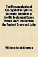 The Uncanonical And Apocryphal Scripture di William Ralph Churton edito da General Books