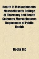 Health In Massachusetts: Massachusetts C di Books Llc edito da Books LLC, Wiki Series