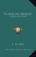 Plutarch's Morals: Theosophical Essays edito da Kessinger Publishing