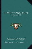 In White and Black in White and Black: A Story (1900) a Story (1900) di William W. Pinson edito da Kessinger Publishing