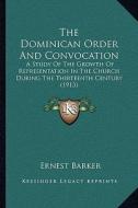 The Dominican Order and Convocation: A Study of the Growth of Representation in the Church During the Thirteenth Century (1913) di Ernest Barker edito da Kessinger Publishing