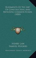 Rudiments of the Art of Constructing and Repairing Common Roads (1850) di Henry Law, Samuel Hughes edito da Kessinger Publishing
