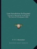 Leet Jurisdiction in England: Especially as Illustrated by the Records of the Court Leet of Southampton (1908) di F. J. C. Hearnshaw edito da Kessinger Publishing