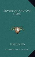Silverleaf and Oak (1906) di Lance Fallaw edito da Kessinger Publishing