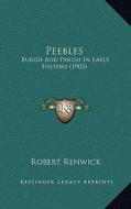 Peebles: Burgh and Parish in Early History (1903) di Robert Renwick edito da Kessinger Publishing
