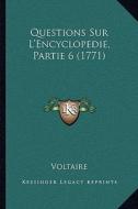Questions Sur L'Encyclopedie, Partie 6 (1771) di Voltaire edito da Kessinger Publishing