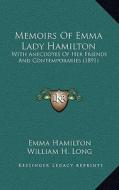 Memoirs of Emma Lady Hamilton: With Anecdotes of Her Friends and Contemporaries (1891) di Emma Hamilton edito da Kessinger Publishing