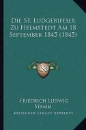 Die St. Ludgerifeier Zu Helmstedt Am 18 September 1845 (1845) di Friedrich Ludwig Stamm edito da Kessinger Publishing