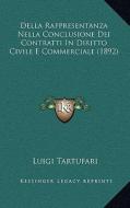 Della Rappresentanza Nella Conclusione Dei Contratti in Diritto Civile E Commerciale (1892) di Luigi Tartufari edito da Kessinger Publishing