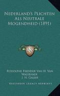 Nederland's Plichten ALS Neutrale Mogendheid (1891) di Rodolphe Frederik Van H. Van Wassenaer, J. H. Gallee edito da Kessinger Publishing