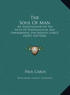 The Soul of Man: An Investigation of the Facts of Physiological and Experimental Psychology (Large Print Edition) di Paul Carus edito da Kessinger Publishing