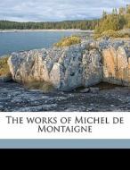 The Works Of Michel De Montaigne di Michel de Montaigne, Ralph Waldo Emerson, Charles Cotton edito da Nabu Press