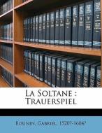 La Soltane : Trauerspiel di Bounin 1520?-1604? edito da Nabu Press