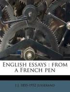 English Essays : From A French Pen di J. J. 1855 Jusserand edito da Nabu Press