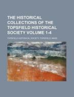 The Historical Collections of the Topsfield Historical Society Volume 1-4 di Topsfield Historical Society edito da Rarebooksclub.com