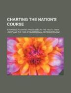 Charting The Nation\'s Course di U S Government edito da Rarebooksclub.com