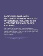 The Pacific Railroad Laws, Including Charters And Acts Of Congress, Relating To Or Affecting The Union Pacific Railroad; The Kansas Pacific Railway, T di United States Congress House Select edito da Rarebooksclub.com