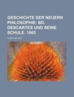 Geschichte Der Neuern Philosophie (1 Pt.2); Bd. Descartes Und Seine Schule. 1865 di Kuno Fischer edito da General Books Llc