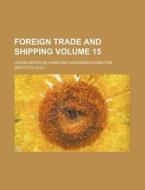 Foreign Trade and Shipping Volume 15 di Jacob Anton De Haas edito da Rarebooksclub.com