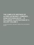 The Complete Writings of Alfred de Musset Volume 3; Comedies Done Into English by R. Pellissier Illustrations by C. Delort di Alfred De Musset edito da Rarebooksclub.com