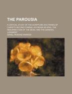 The Parousia; A Critical Study of the Scripture Doctrines of Christ's Second Coming, His Reign as King, the Resurrection of the Dead, and the General di Israel Perkins Warren edito da Rarebooksclub.com