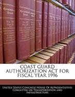 Coast Guard Authorization Act For Fiscal Year 1996 edito da Bibliogov