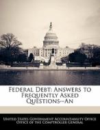 Federal Debt: Answers To Frequently Asked Questions--an edito da Bibliogov